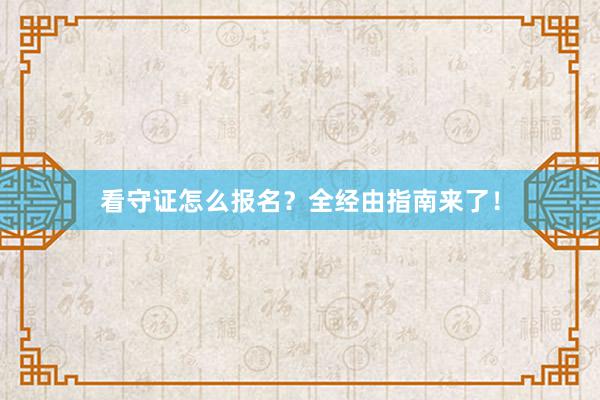 看守证怎么报名？全经由指南来了！