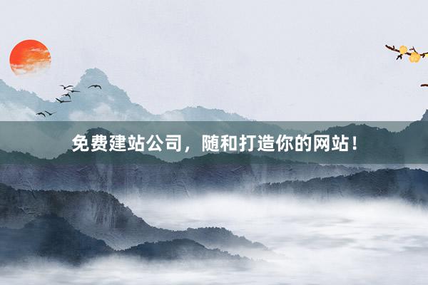 免费建站公司，随和打造你的网站！